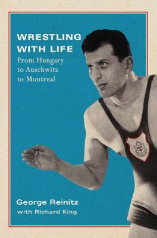 Kniha Wrestling with Life: From Hungary to Auschwitz to Montrealvolume 25 George Reinitz