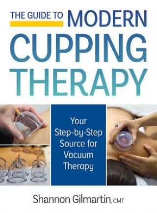 Könyv Guide to Modern Cupping Therapy: A Step-by-Step Source for Vacuum Therapy Shannon Gilmartin