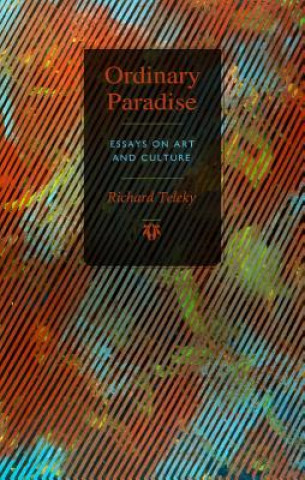 Könyv Ordinary Paradise: Essays on Art and Culture Richard Teleky