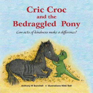 Könyv Cric Croc and the Bedraggled Pony: Can Acts of Kindness Make a Difference? Anthony Buirchell