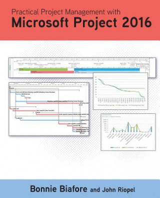 Könyv Practical Project Management with Microsoft Project 2016 Bonnie Jaye Biafore