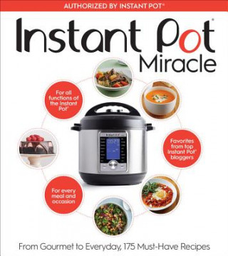 Carte Instant Pot Miracle: From Gourmet to Everyday, 175 Must-Have Recipes The Editors at Houghton Mifflin Harcourt