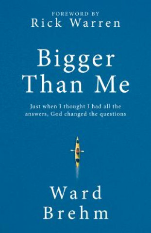 Könyv Bigger Than Me: Just When I Thought I Had All the Answers, God Changed the Questions Ward Brehm