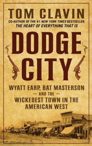 Книга Dodge City: Wyatt Earp, Bat Masterson, and the Wickedest Town in the American West Thomas Clavin
