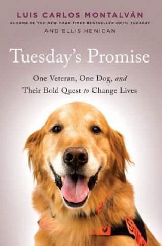 Kniha Tuesday's Promise: One Veteran, One Dog, and Their Bold Quest to Change Lives Luis Carlos Montalvan