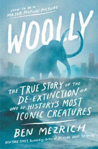 Carte Woolly: The True Story of the de-Extinction of One of History's Most Iconic Creatures Ben Mezrich