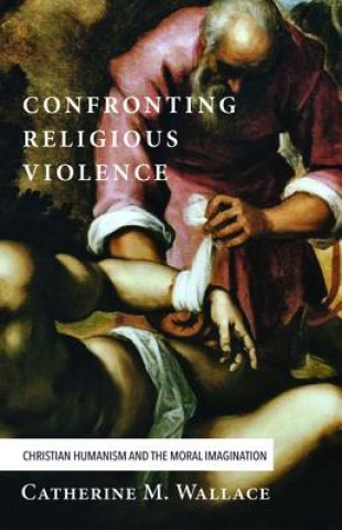 Könyv Confronting Religious Violence Catherine M. Wallace