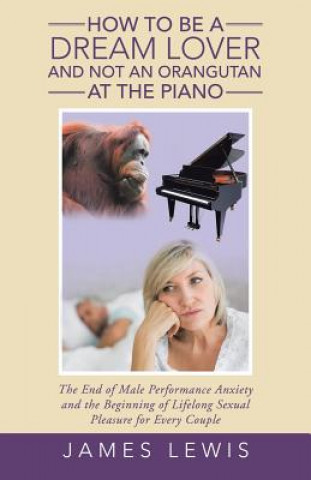Kniha How to Be a Dream Lover and Not an Orangutan at the Piano James Lewis