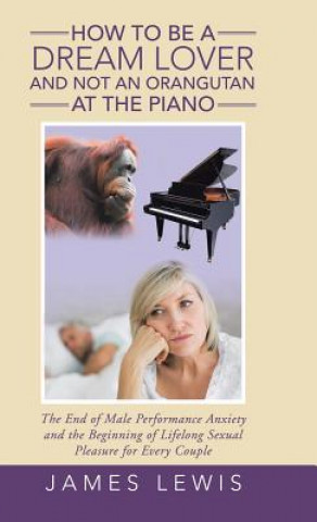 Książka How to Be a Dream Lover and Not an Orangutan at the Piano James Lewis