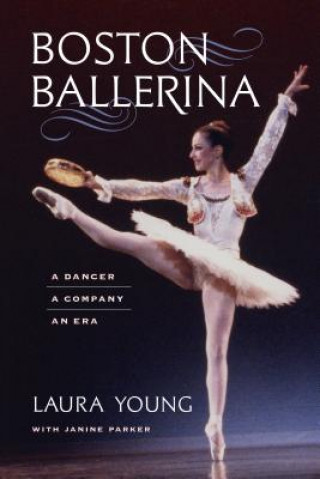 Carte Boston Ballerina - A Dancer, a Company, an Era Laura Young