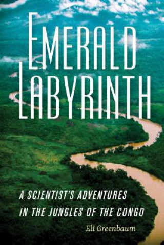 Carte Emerald Labyrinth - A Scientist's Adventures in the Jungles of the Congo Eli Greenbaum