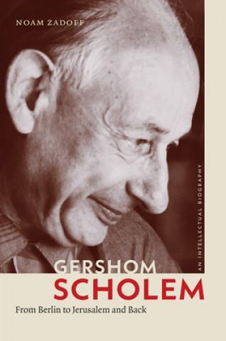 Könyv Gershom Scholem: From Berlin to Jerusalem and Back Noam Zadoff