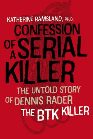 Carte Confession of a Serial Killer - The Untold Story of Dennis Rader, the BTK Killer Katherine Ramsland
