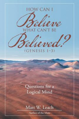 Kniha How Can I Believe What Can't Be Believed? (Genesis 1-3) Matt W Leach