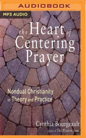 Hanganyagok The Heart of Centering Prayer: Nondual Christianity in Theory and Practice Cynthia Bourgeault