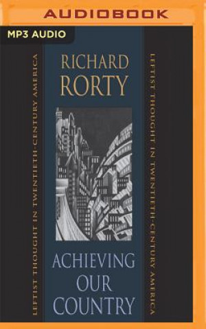 Audio Achieving Our Country: Leftist Thought in Twentieth-Century America Richard Rorty