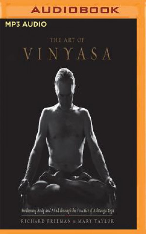 Audio The Art of Vinyasa: Awakening Body and Mind Through the Practice of Ashtanga Yoga Richard Freeman