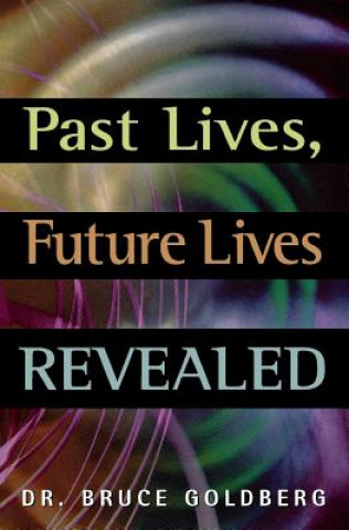 Könyv Past Lives, Future Lives Revealed Bruce Goldberg