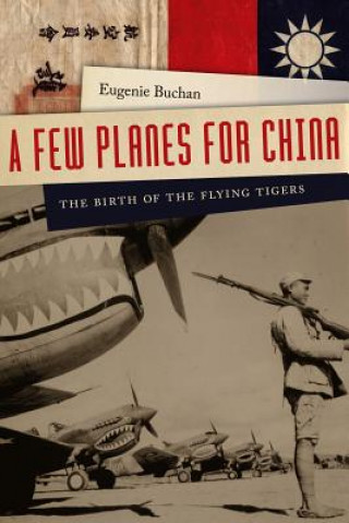 Carte Few Planes for China - The Birth of the Flying Tigers Eugenie Buchan