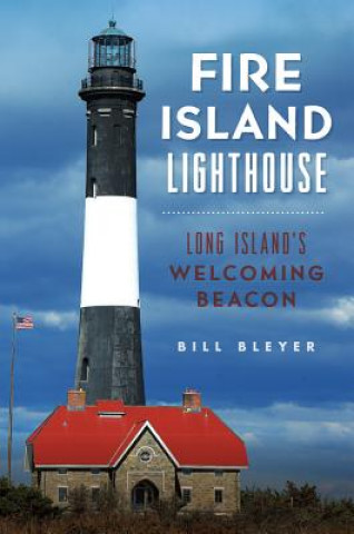 Knjiga Fire Island Lighthouse: Long Island's Welcoming Beacon Bill Bleyer