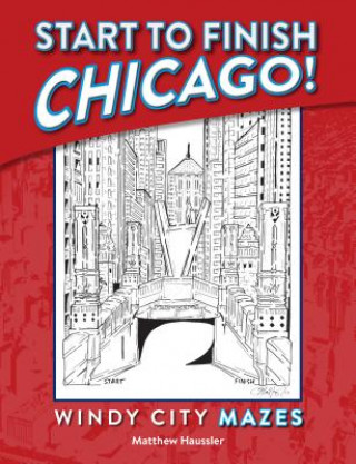 Carte Start to Finish Chicago: Windy City Mazes: Windy City Mazes Matthew Haussler