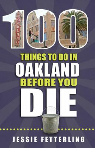Knjiga 100 Things to Do in Oakland Before You Die Jessie Fetterling