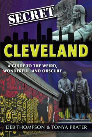 Libro Secret Cleveland: A Guide to the Weird, Wonderful, and Obscure: A Guide to the Weird, Wonderful, and Obscure Deb Thompson