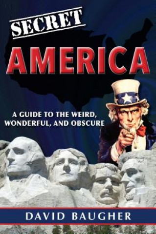 Carte Secret America: A Guide to the Weird, Wonderful, and Obscure David Baugher