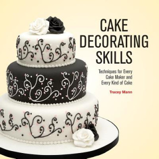 Knjiga Cake Decorating Skills: Techniques for Every Cake Maker and Every Kind of Cake Tracey Mann
