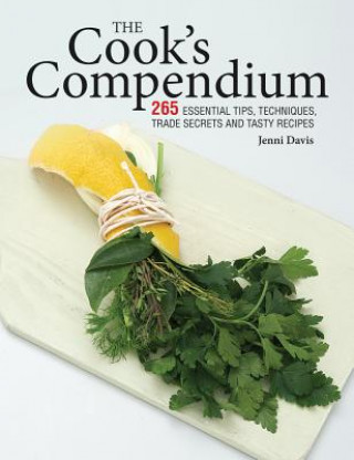 Kniha The Cook's Compendium: 265 Essential Tips, Techniques, Trade Secrets and Tasty Recipes Jenni Davis