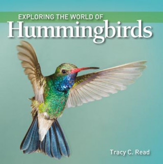 Könyv Exploring the World of Hummingbirds Tracy Read