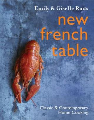 Carte New French Table: Classic and Contemporary Home Cooking Emily Roux