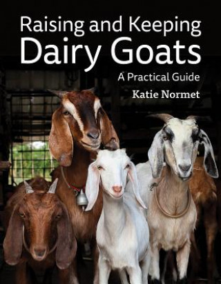 Knjiga Raising and Keeping Dairy Goats: A Practical Guide Katie Normet