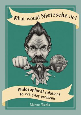 Könyv What Would Nietzsche Do?: Philosophical Solutions to Everyday Problems Marcus Weeks