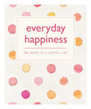 Könyv Everyday Happiness: 365 Ways to a Joyful Life Emma Hill