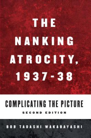 Книга Nanking Atrocity, 1937-1938 Bob Tadashi Wakabayashi