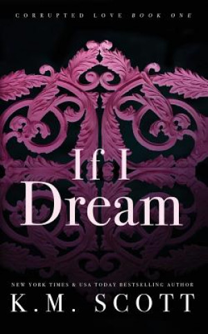 Könyv IF I DREAM (CORRUPTED LOVE #1) K. M. Scott