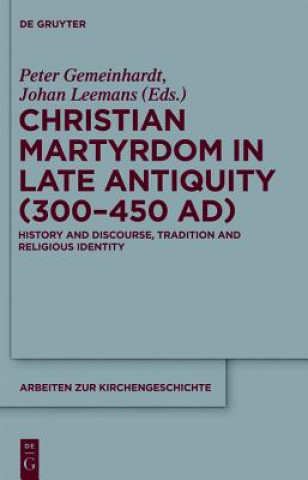 Könyv Christian Martyrdom in Late Antiquity (300-450 AD) Peter Gemeinhardt