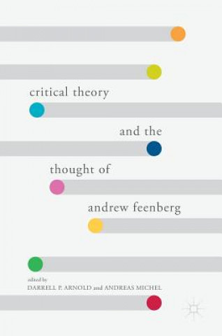 Книга Critical Theory and the Thought of Andrew Feenberg Darrell P. Arnold