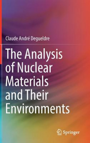 Kniha Analysis of Nuclear Materials and Their Environments Claude André Degueldre