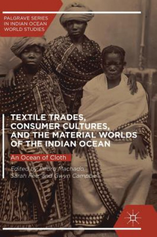 Kniha Textile Trades, Consumer Cultures, and the Material Worlds of the Indian Ocean Pedro Machado