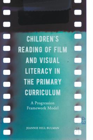 Książka Children's Reading of Film and Visual Literacy in the Primary Curriculum Jeannie Hill Bulman