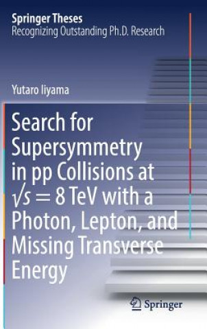 Kniha Search for Supersymmetry in pp Collisions at  s = 8 TeV with a Photon, Lepton, and Missing Transverse Energy Yutaro Iiyama