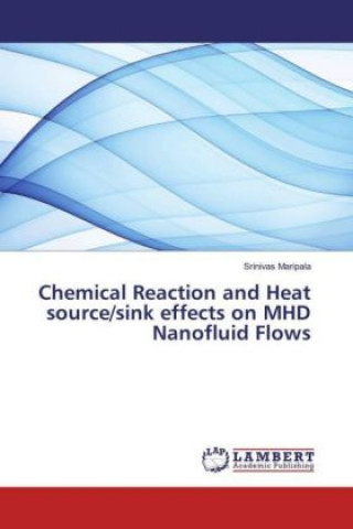 Kniha Chemical Reaction and Heat source/sink effects on MHD Nanofluid Flows Srinivas Maripala