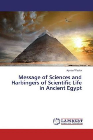 Kniha Message of Sciences and Harbingers of Scientific Life in Ancient Egypt Ayman Waziry