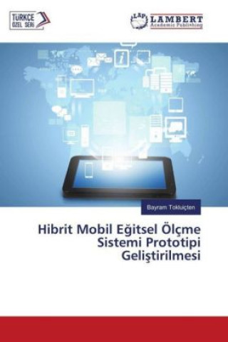 Kniha Hibrit Mobil Egitsel Ölçme Sistemi Prototipi Gelistirilmesi Bayram Tokluiçten