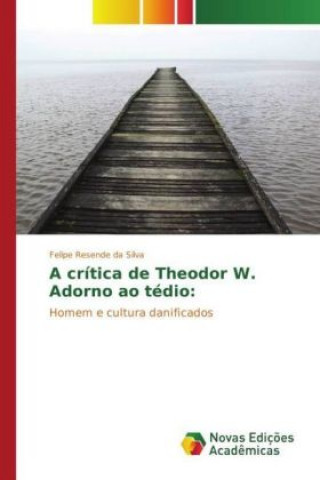 Buch A crítica de Theodor W. Adorno ao tédio: Felipe Resende da Silva