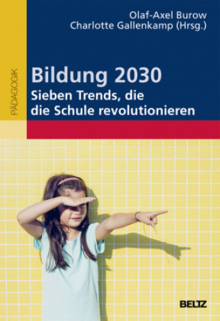 Carte Bildung 2030 - Sieben Trends, die die Schule revolutionieren Olaf-Axel Burow
