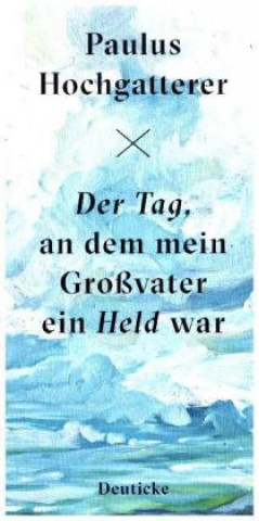 Carte Der Tag, an dem mein Großvater ein Held war Paulus Hochgatterer