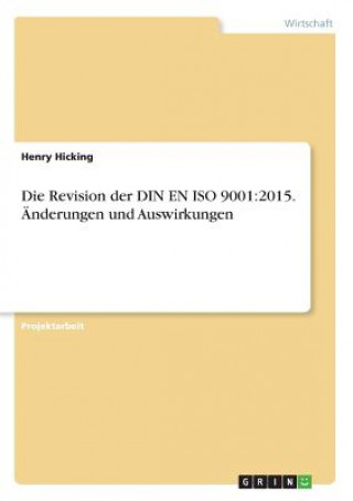 Könyv Die Revision der DIN EN ISO 9001:2015. Änderungen und Auswirkungen Henry Hicking